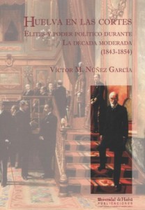 'Huelva en las Cortes: élites y poder político durante la Década Moderada (1843-1854)', de Victor Núñez.